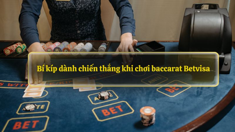 Bí kíp dành chiến thắng khi chơi baccarat Betvisa