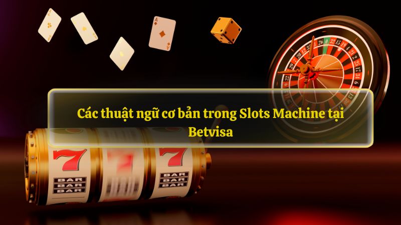 Các thuật ngữ cơ bản trong Slots Machine tại Betvisa