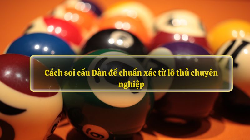 Cách soi cầu Dàn đề chuẩn xác từ lô thủ chuyên nghiệp