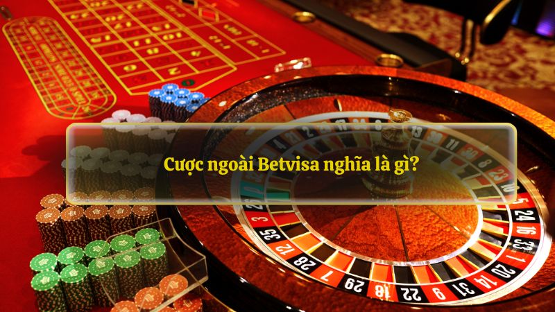  Cược ngoài Betvisa là gì?