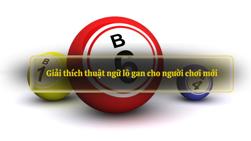 Giải thích thuật ngữ lô gan cho người chơi mới