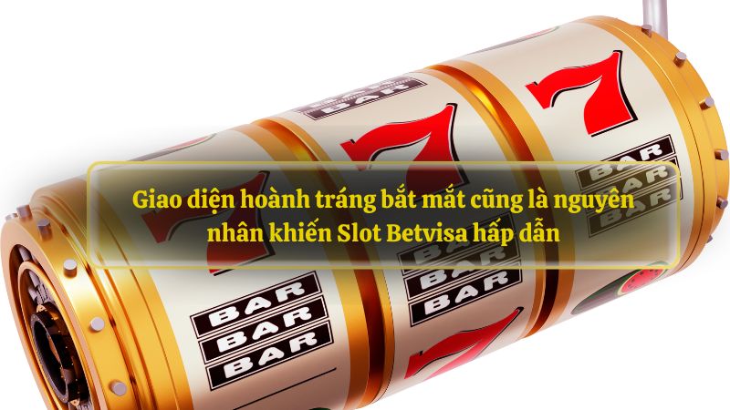 Giao diện hoành tráng bắt mắt cũng là nguyên nhân khiến Slot Betvisa hấp dẫn