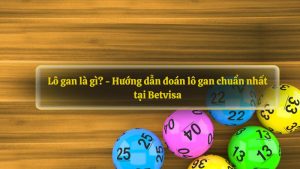 Lô gan là gì? - Hướng dẫn đoán lô gan chuẩn nhất tại Betvisa