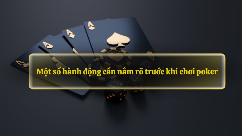 Một số hàng động cần nắm rõ trước khi chơi poker