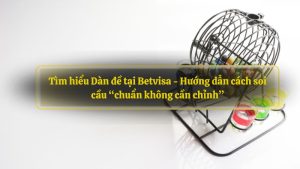 Tìm hiểu Dàn đề tại Betvisa - Hướng dẫn cách soi cầu “chuẩn không cần chỉnh”