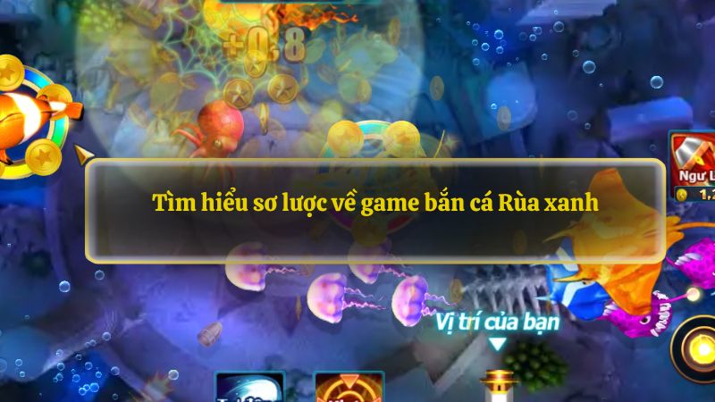 Tìm hiểu sơ lược về game bắn cá Rùa xanh