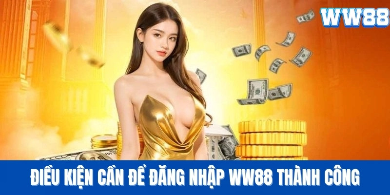Điều kiện cần để đăng nhập WW88 thành công